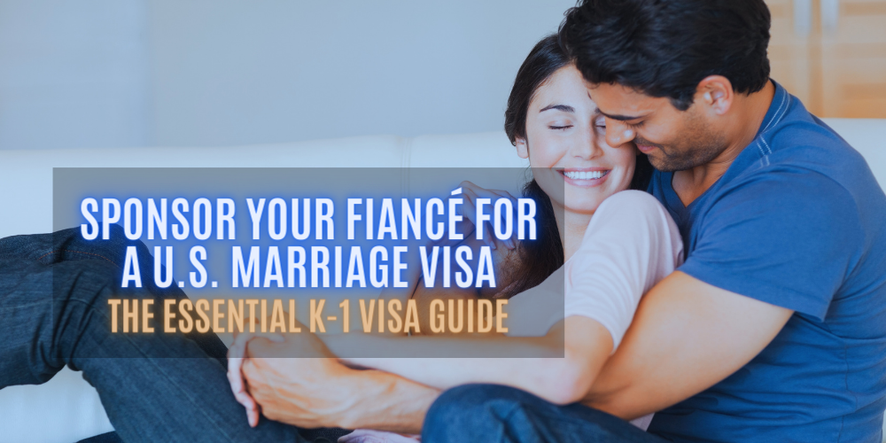 How to Sponsor Your Fiancé for a U.S. Marriage Visa: The Essential K ...